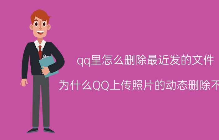 qq里怎么删除最近发的文件 为什么QQ上传照片的动态删除不了？